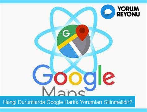 Hangi Durumlarda Google Harita Yorumları Silinmelidir?